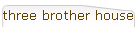 three brother house